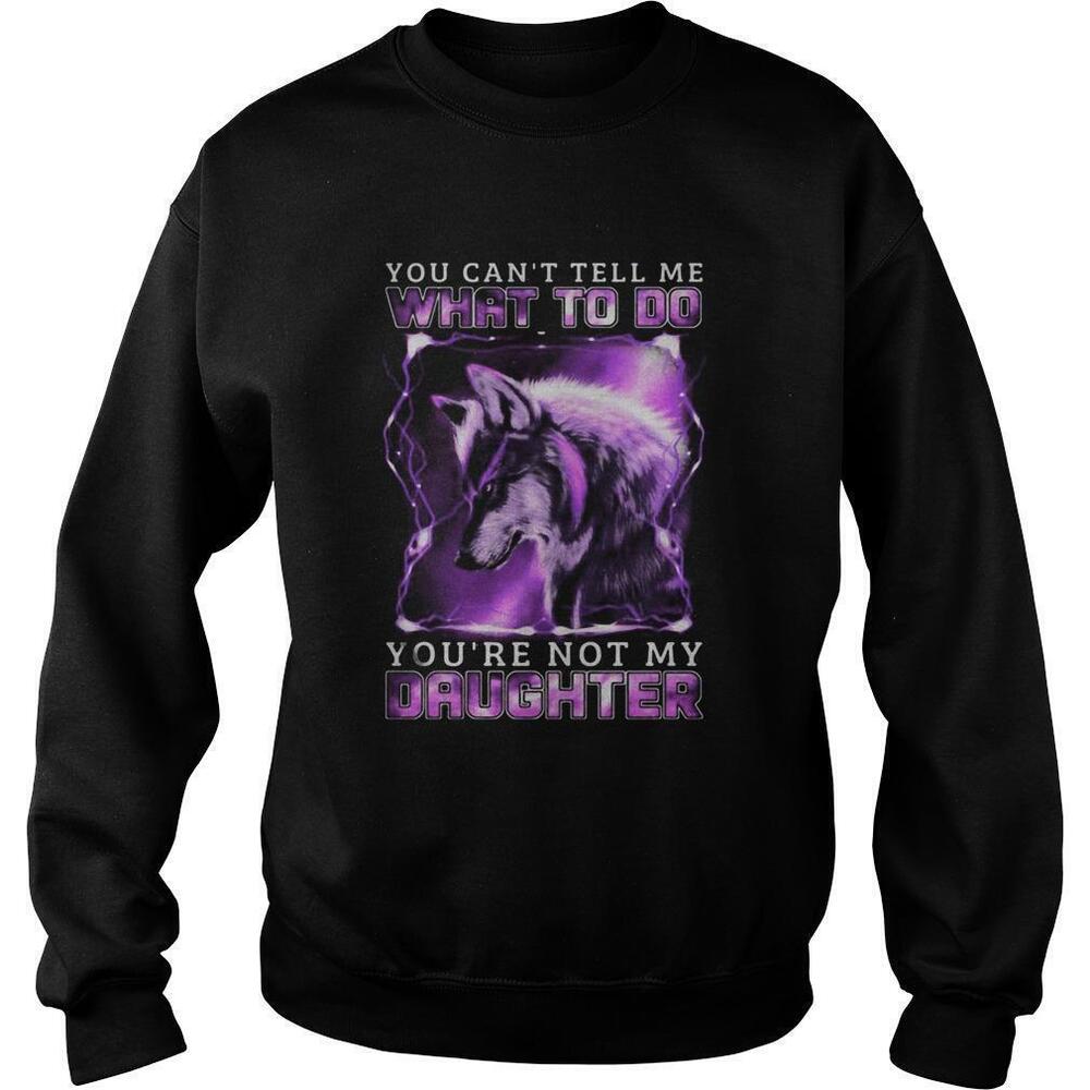 Wolf You Cant Tell Me What To Do Youre Not My Daughter Sweatshirt